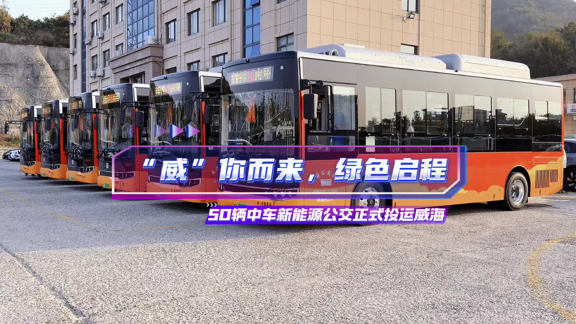 “威”你而来，绿色启程！50辆中车新能源公交正式投运威海